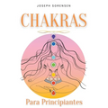 Chakras para principiantes: Una guía completa para despertar y equilibrar los chakras, incluyendo técnicas de autocuración que irradiarán energía