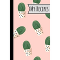 My Recipes: Lovely Cactus Recepi Book Record Your Delicious & Favourite Meals On It - 100 Entries (6"X9")