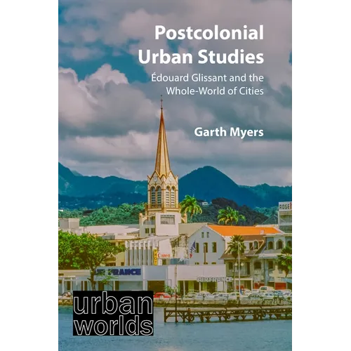Postcolonial Urban Studies: Édouard Glissant and the Whole-World of Cities