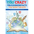 1100 Crazy Fun & Random Facts You Won't Believe - The Knowledge Encyclopedia To Win Trivia (Funny, Strange & Ridiculous Facts)