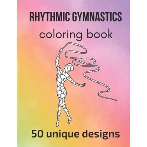 Rhythmic Gymnastics Coloring Book: 50 unique designs - teen and adult coloring pages with rhythmic gymnasts' silhouettes, mandala flowers, patterns...