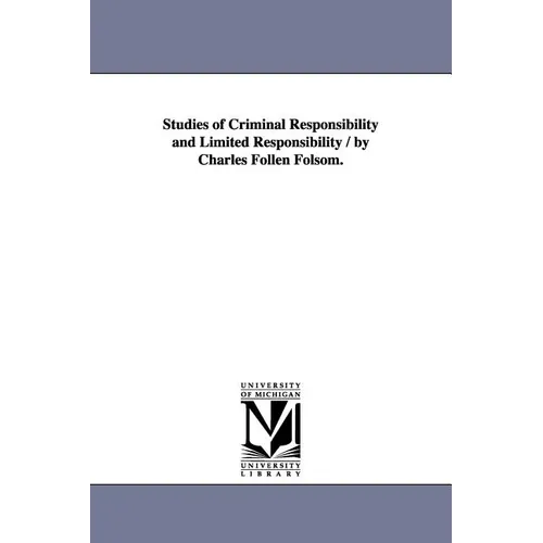 Studies of Criminal Responsibility and Limited Responsibility / By Charles Follen Folsom.