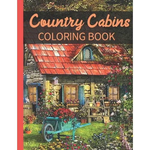 Country Cabins Coloring Book: A Coloring Book with Charming Houses, Beautiful Landscapes, Peaceful Nature Scenes, Charming Farm... Coloring Book for