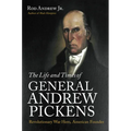 The Life and Times of General Andrew Pickens: Revolutionary War Hero, American Founder