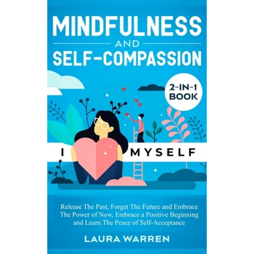 Mindfulness and Self-Compassion 2-in-1 Book: Release The Past, Forget The Future and Embrace The Power of Now, Embrace a Positive Beginning and Learn