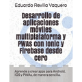 Desarrollo de aplicaciones móviles multiplataforma y PWAs con Ionic y Firebase desde cero: Aprende a crear apps para Android, IOS y PWAs, de manera se