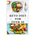 The New Keto Diet for Over 50: The Healthy Ketogenic Diet for Seniors to Lose Weight, Boost Energy, Prevent Diseases and Stay Healthy: Includes Meal