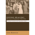 Divine Healing: The Years of Expansion, 1906-1930: Theological Variation in the Transatlantic World