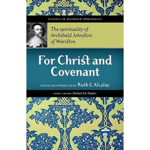 For Christ and Covenant: The Spirituality of Archibald Johnston of Wariston