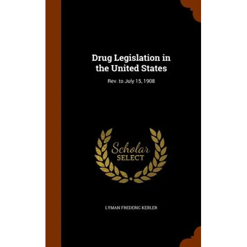 Drug Legislation in the United States: Rev. to July 15, 1908