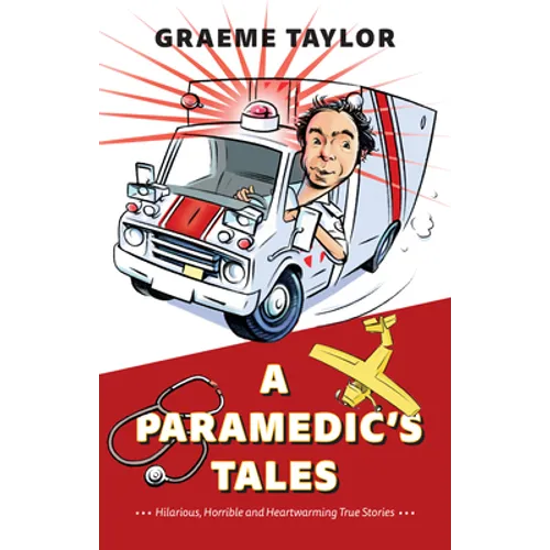 A Paramedic's Tales: Hilarious, Horrible and Heartwarming True Stories