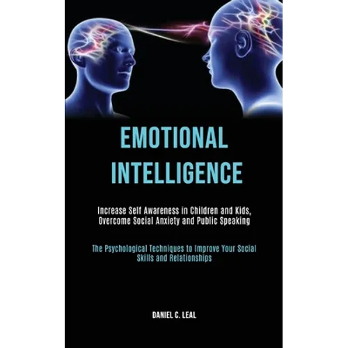 Emotional Intelligence: Increase Self Awareness in Children and Kids, Overcome Social Anxiety and Public Speaking (The Psychological Techniques to Imp