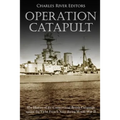 Operation Catapult: The History of the Controversial British Campaign against the Vichy French Navy during World War II