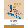 Turning Skills Into Dumb Luck: Skills and Mindset for the Times of the Fourth Industrial Revolution