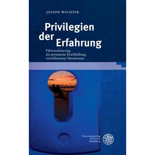 Privilegien Der Erfahrung: Fiktionalisierung ALS Persistente Erschliessung Verschlossener Situationen