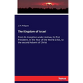 The Kingdom of Israel: From its Inception under Joshua, its first President, in the Year of the World 2353, to the second Advent of Christ