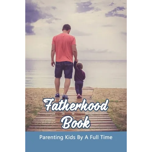 Fatherhood Book: Parenting Kids By A Full Time: Christian Fatherhood Books