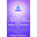 Meditación y Mindfulness para Principiantes: Aprende a Meditar desde cero en la vida cotidiana y donde quiera que vayas