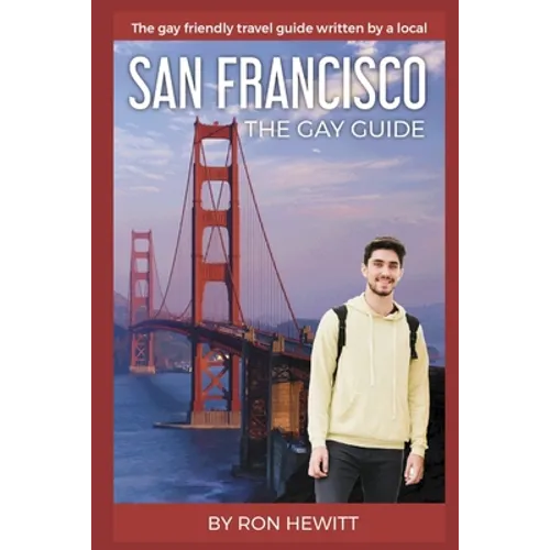 San Francisco: THE GAY GUIDE: The gay friendly travel guide written by a local