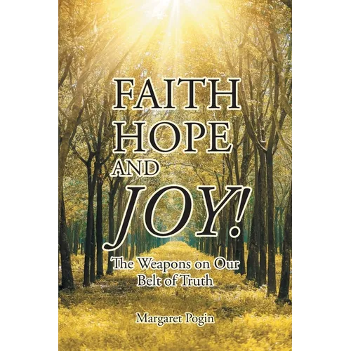 Faith Hope and... Joy!: The Weapons on Our Belt of Truth
