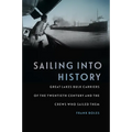 Sailing Into History: Great Lakes Bulk Carriers of the Twentieth Century and the Crews Who Sailed Them