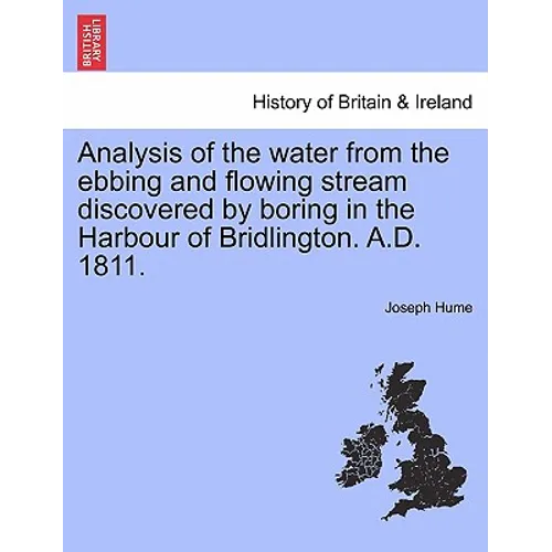 Analysis of the Water from the Ebbing and Flowing Stream Discovered by Boring in the Harbour of Bridlington. A.D. 1811.