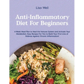 Anti-Inflammatory Diet for Beginners: 4-Week Meal Plan To Heal The Immune System And Activate Your Metabolism. Easy Recipes For Two To Build Your Firs