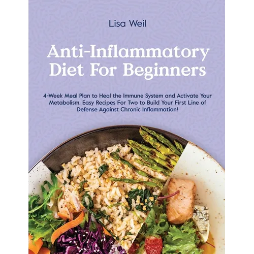 Anti-Inflammatory Diet for Beginners: 4-Week Meal Plan To Heal The Immune System And Activate Your Metabolism. Easy Recipes For Two To Build Your Firs