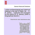Letters archaeological and historical relating to the Isle of Wight. By ... E. B. James ... Collected and arranged by his widow (R. B. James). [With a