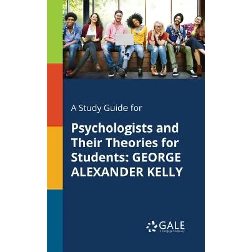 A Study Guide for Psychologists and Their Theories for Students: George Alexander Kelly