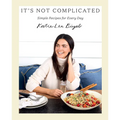 It's Not Complicated: Simple Recipes for Every Day