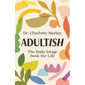 Adultish: The Body Image Book for Life
