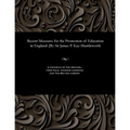 Recent Measures for the Promotion of Education in England: [by Sir James P. Kay-Shuttleworth