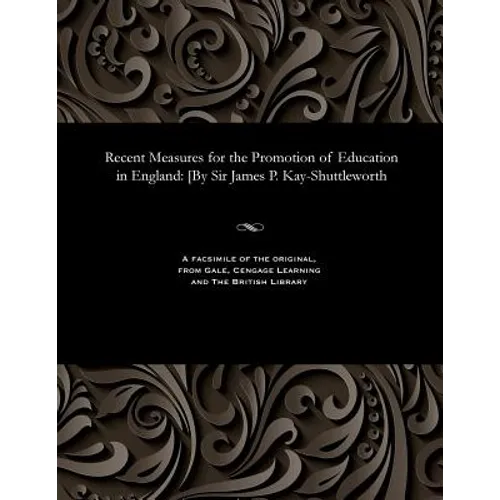Recent Measures for the Promotion of Education in England: [by Sir James P. Kay-Shuttleworth