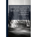 Lacordaire, l'orateur et le moine 2. Ã(c)d., corr., enrichie notes, ornÃ(c)e d'un autographe