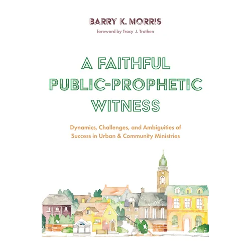 A Faithful Public-Prophetic Witness: Dynamics, Challenges, and Ambiguities of Success in Urban & Community Ministries