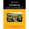 Healing remedies from the Lord's pharmacy - Volume 1: Caring for your health with fruit, vegetables and herbs from nature and the garden