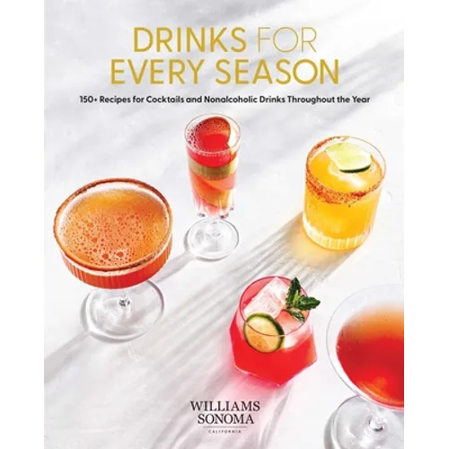 Drinks for Every Season: 100+ Recipes for Cocktails & Nonalcoholic Drinks Throughout the Year (Cocktail/Mixology/Nonalcoholic Drink Recipes)