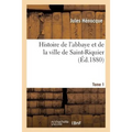 Histoire de l'Abbaye Et de la Ville de Saint-Riquier. Tome 1