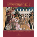 Courts and Courtly Arts in Renaissance Italy: Arts and Politics 1395-1530