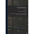 Hannibal: A History Of The Art Of War Among The Carthaginians And Romans Down To The Battle Of Pydna; Volume 1