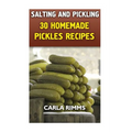 Salting and Pickling: 30 Homemade Pickles Recipes: (Canning Recipes, Canning Cookbook)