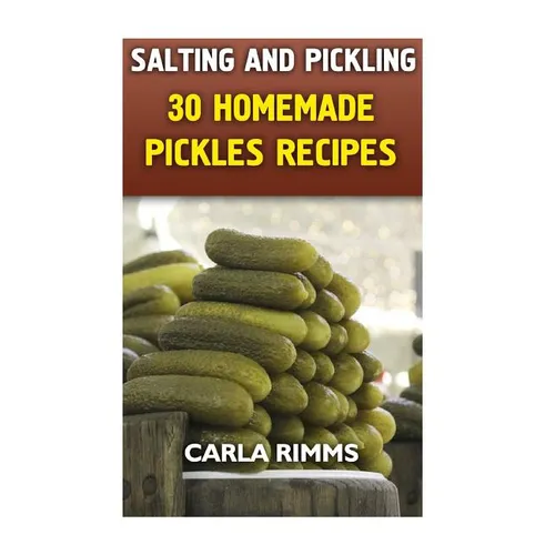 Salting and Pickling: 30 Homemade Pickles Recipes: (Canning Recipes, Canning Cookbook)