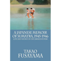 A Japanese Memoir of Sumatra, 1945-1946: Love and Hatred in the Liberation War