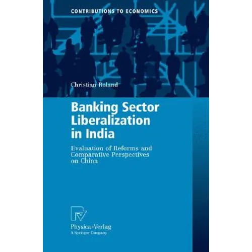 Banking Sector Liberalization in India: Evaluation of Reforms and Comparative Perspectives on China