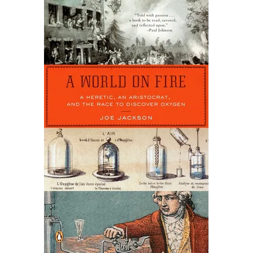 A World on Fire: A Heretic, an Aristocrat, and the Race to Discover Oxygen