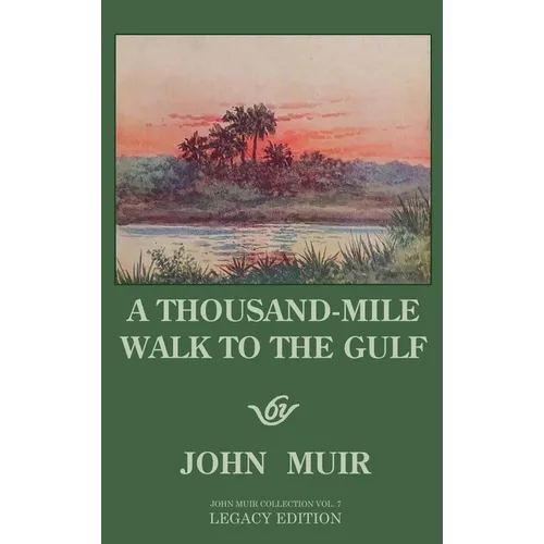 A Thousand-Mile Walk To The Gulf - Legacy Edition: A Great Hike To The Gulf Of Mexico, Florida, And The Atlantic Ocean