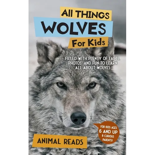 All Things Wolves For Kids: Filled With Plenty of Facts, Photos, and Fun to Learn all About Wolves