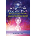 Activate Your Cosmic DNA: Discover Your Starseed Family from the Pleiades, Sirius, Andromeda, Centaurus, Epsilon Eridani, and Lyra