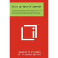 State Letters Of Assyria: A Transliteration And Translation Of 355 Official Assyrian Letters Dating From The Sargonid Period, 722-625 B. C.